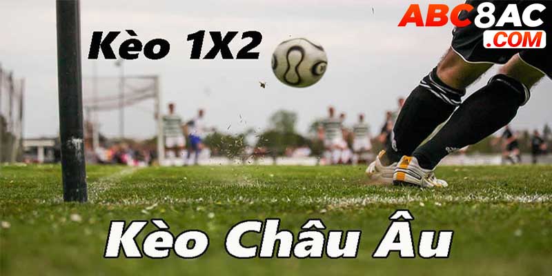 Kèo châu Âu là gì? Hướng dẫn cá cược kèo 1x2 hiệu quả